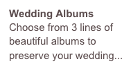 Wedding Albums
Choose from 3 lines of beautiful albums to preserve your wedding...