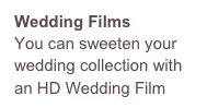 Wedding Films
You can sweeten your wedding collection with an HD Wedding Film